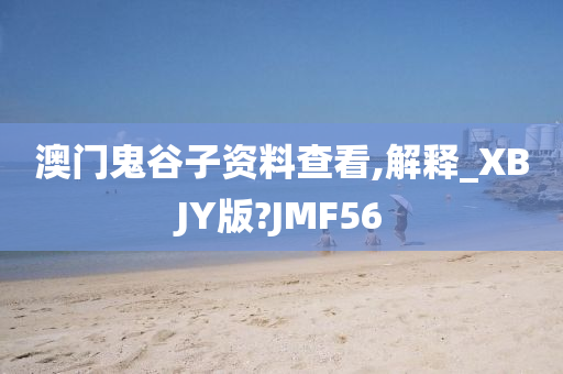 澳门鬼谷子资料查看,解释_XBJY版?JMF56