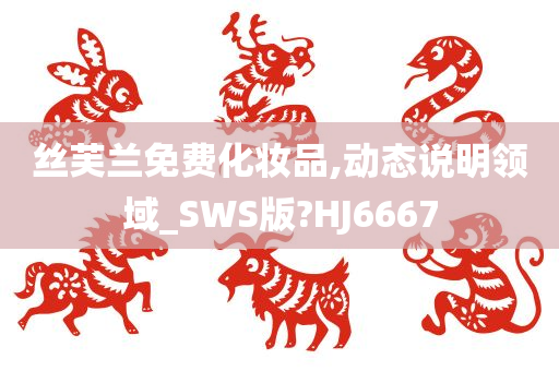 丝芙兰免费化妆品,动态说明领域_SWS版?HJ6667