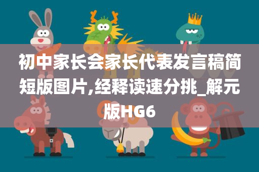 初中家长会家长代表发言稿简短版图片,经释读速分挑_解元版HG6