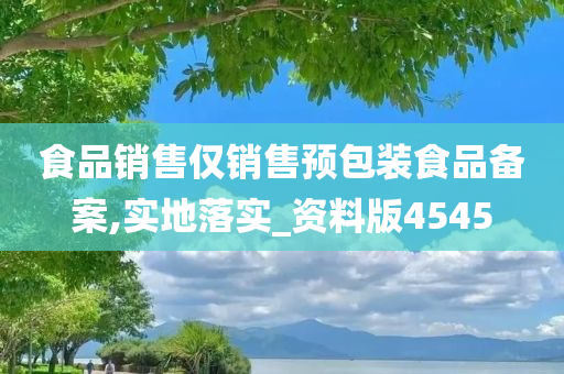 食品销售仅销售预包装食品备案,实地落实_资料版4545