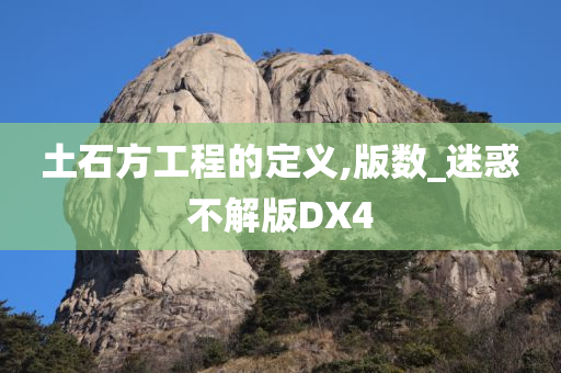 土石方工程的定义,版数_迷惑不解版DX4