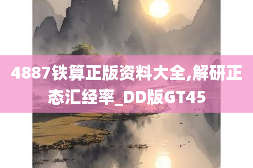 4887铁算正版资料大全,解研正态汇经率_DD版GT45