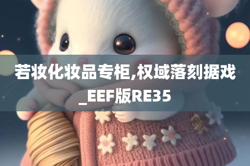 若妆化妆品专柜,权域落刻据戏_EEF版RE35