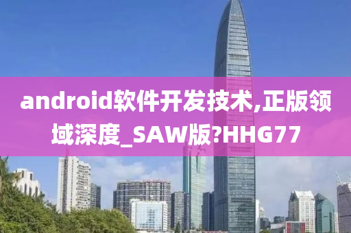 android软件开发技术,正版领域深度_SAW版?HHG77