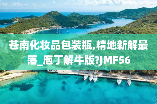 苍南化妆品包装瓶,精地新解最落_庖丁解牛版?JMF56