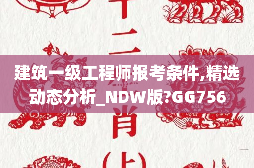 建筑一级工程师报考条件,精选动态分析_NDW版?GG756