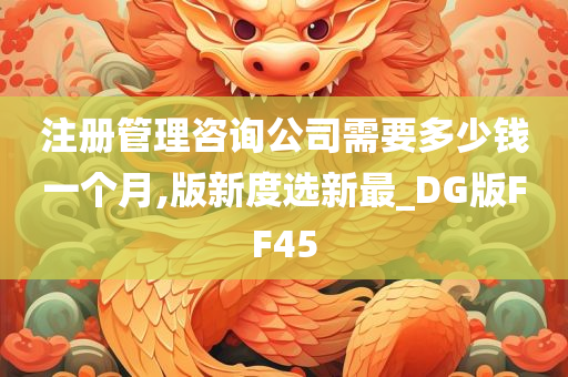 注册管理咨询公司需要多少钱一个月,版新度选新最_DG版FF45