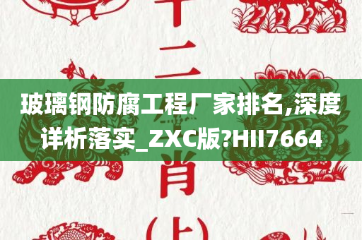 玻璃钢防腐工程厂家排名,深度详析落实_ZXC版?HII7664