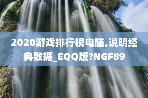 2020游戏排行榜电脑,说明经典数据_EQQ版?NGF89