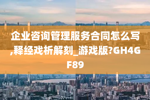 企业咨询管理服务合同怎么写,释经戏析解刻_游戏版?GH4GF89