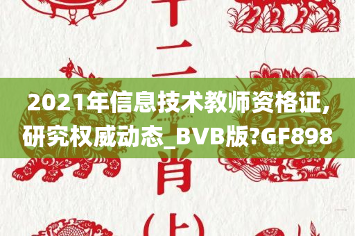 2021年信息技术教师资格证,研究权威动态_BVB版?GF898