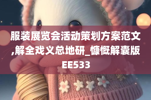 服装展览会活动策划方案范文,解全戏义总地研_慷慨解囊版EE533