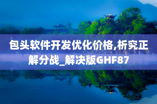 包头软件开发优化价格,析究正解分战_解决版GHF87