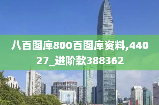 八百图库800百图库资料,44027_进阶款388362