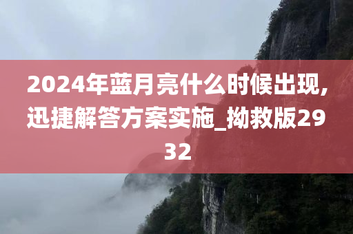 2024年蓝月亮什么时候出现,迅捷解答方案实施_拗救版2932