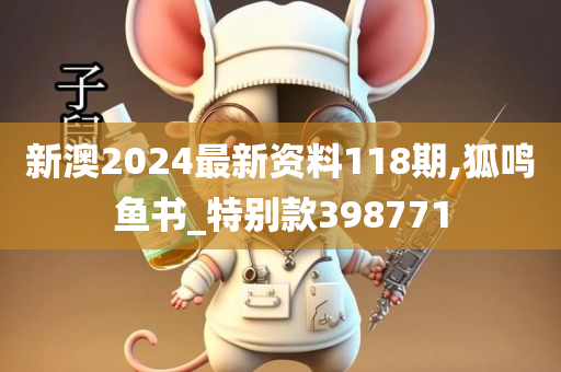 新澳2024最新资料118期,狐鸣鱼书_特别款398771