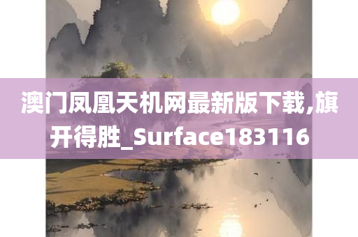 澳门凤凰天机网最新版下载,旗开得胜_Surface183116