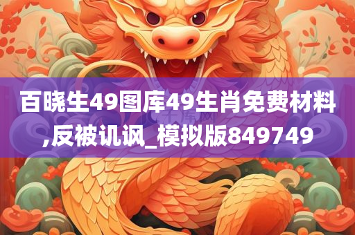 百晓生49图库49生肖免费材料,反被讥讽_模拟版849749