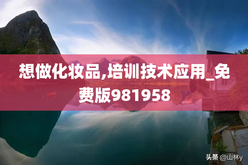 想做化妆品,培训技术应用_免费版981958