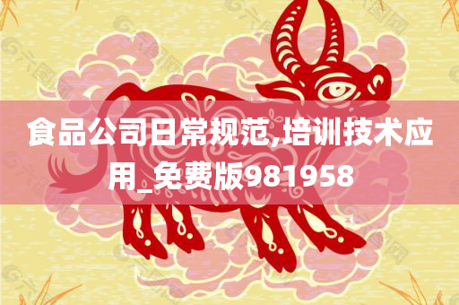 食品公司日常规范,培训技术应用_免费版981958