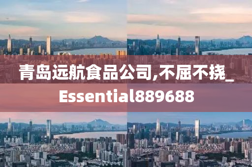 青岛远航食品公司,不屈不挠_Essential889688