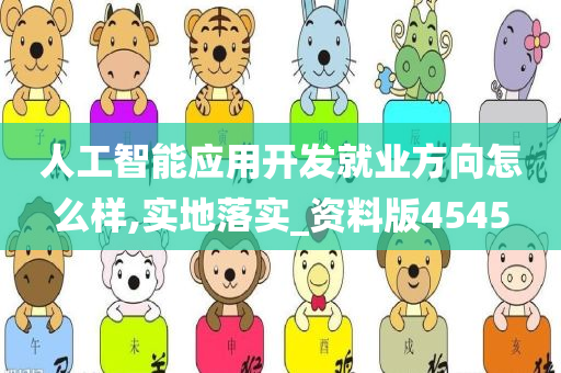 人工智能应用开发就业方向怎么样,实地落实_资料版4545