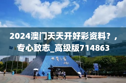 2024澳门天天开好彩资料？,专心致志_高级版714863