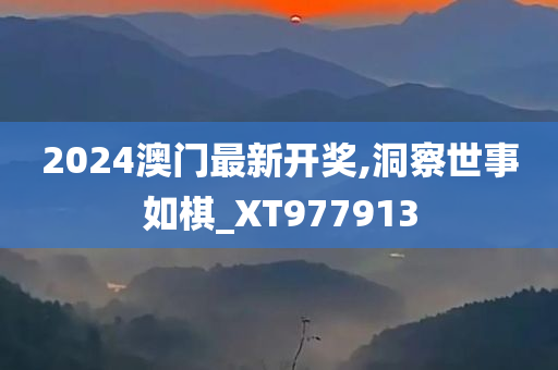 2024澳门最新开奖,洞察世事如棋_XT977913