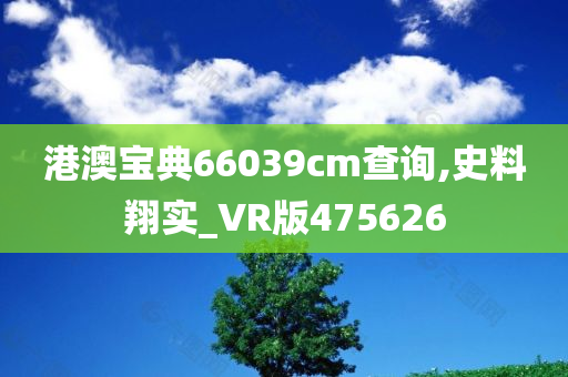 港澳宝典66039cm查询,史料翔实_VR版475626