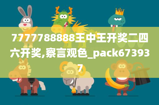 7777788888王中王开奖二四六开奖,察言观色_pack673937