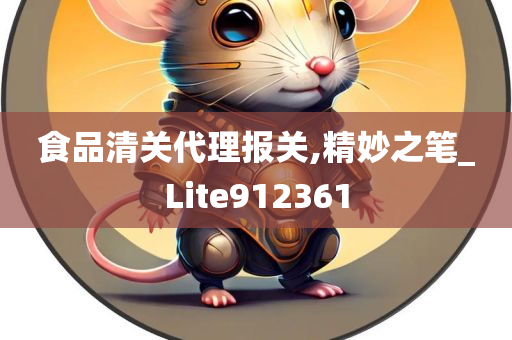 食品清关代理报关,精妙之笔_Lite912361