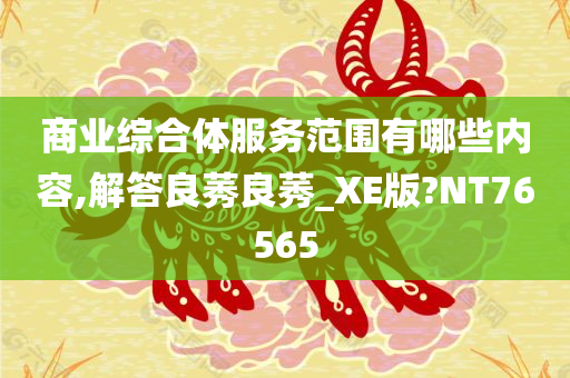 商业综合体服务范围有哪些内容,解答良莠良莠_XE版?NT76565