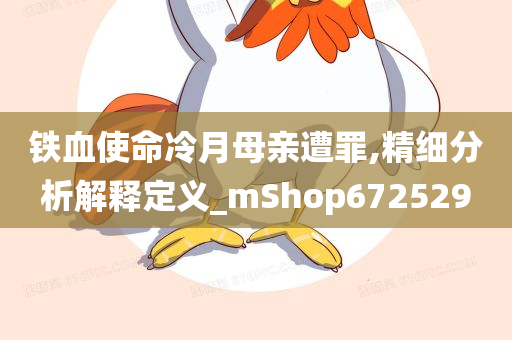 铁血使命冷月母亲遭罪,精细分析解释定义_mShop672529