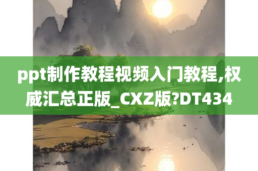 ppt制作教程视频入门教程,权威汇总正版_CXZ版?DT434