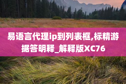 易语言代理ip到列表框,标精游据答明释_解释版XC76