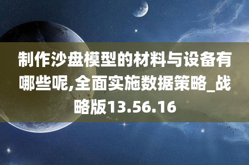 制作沙盘模型的材料与设备有哪些呢,全面实施数据策略_战略版13.56.16