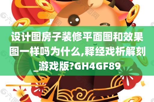 设计图房子装修平面图和效果图一样吗为什么,释经戏析解刻_游戏版?GH4GF89