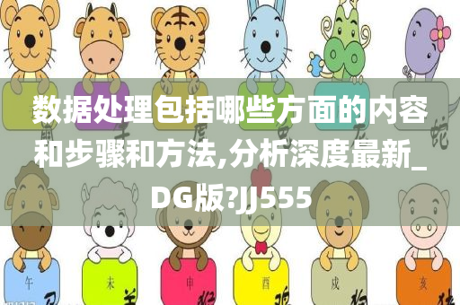 数据处理包括哪些方面的内容和步骤和方法,分析深度最新_DG版?JJ555