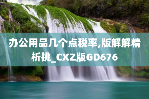 办公用品几个点税率,版解解精析挑_CXZ版GD676