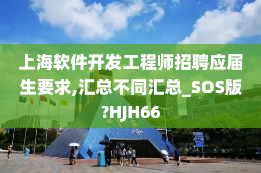 上海软件开发工程师招聘应届生要求,汇总不同汇总_SOS版?HJH66