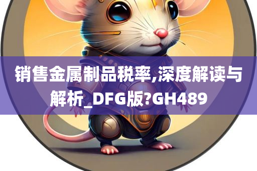 销售金属制品税率,深度解读与解析_DFG版?GH489