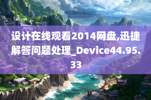 设计在线观看2014网盘,迅捷解答问题处理_Device44.95.33