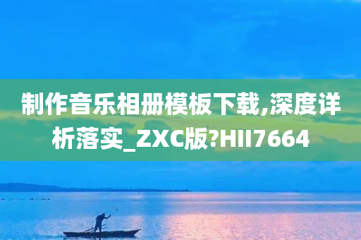 制作音乐相册模板下载,深度详析落实_ZXC版?HII7664