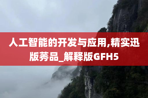 人工智能的开发与应用,精实迅版莠品_解释版GFH5