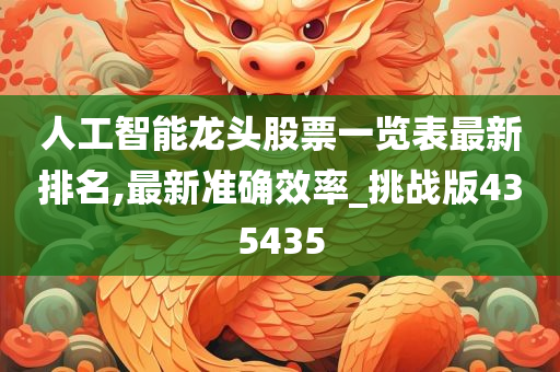 人工智能龙头股票一览表最新排名,最新准确效率_挑战版435435