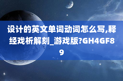 设计的英文单词动词怎么写,释经戏析解刻_游戏版?GH4GF89