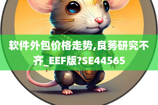 软件外包价格走势,良莠研究不齐_EEF版?SE44565