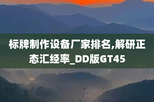 标牌制作设备厂家排名,解研正态汇经率_DD版GT45