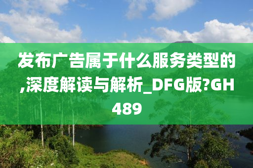 发布广告属于什么服务类型的,深度解读与解析_DFG版?GH489