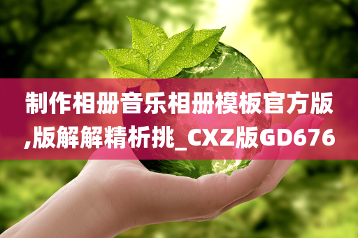 制作相册音乐相册模板官方版,版解解精析挑_CXZ版GD676